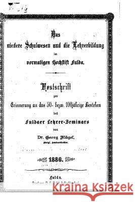 Das niedere Schulwesen und die Lehrerbildung im vormaligen Hochstift Fulda Flugel, Georg Thomas 9781519796400