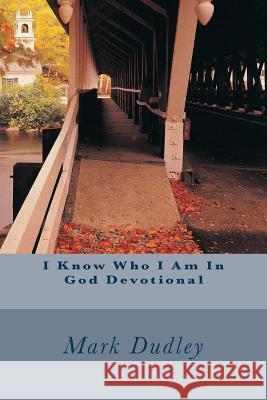 I Know Who I Am In God Devotional Dudley, Mark 9781519797315 Createspace Independent Publishing Platform