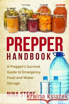 Prepper Handbook: A Prepper's Survival Guide to Emergency Food and Water Storage Nina Stere 9781519798008 Createspace Independent Publishing Platform