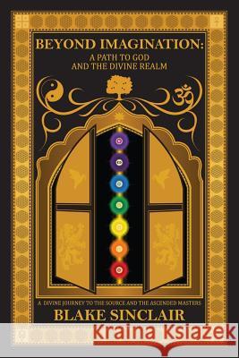 Beyond Imagination: A Path to God and the Divine Realm Blake Sinclair 9781519798893 Createspace Independent Publishing Platform