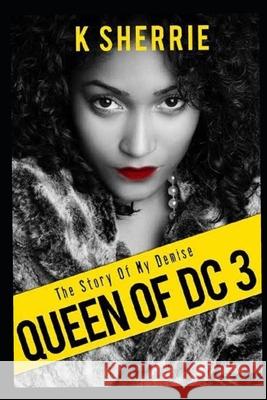 Queen Of DC 3: The Story Of My Demise K. Sherrie 9781520100739 Independently Published