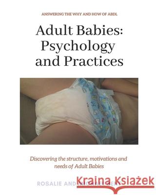 Adult Babies: Psychology and Practices: Discovering the structure, motivations and needs of Adult Babies Rosalie Bent, Michael Bent 9781520102269
