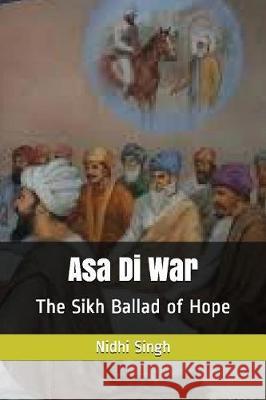 Asa Di War: The Sikh Ballad of Hope Nidhi Singh 9781520106151 Independently Published