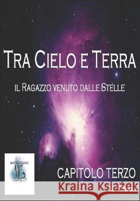 Tra Cielo e Terra. Il ragazzo venuto dalle Stelle: Capitolo Terzo. Il Finale Creanza, Maruska 9781520118109 Independently Published