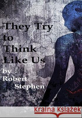 They Try to Think Like Us Robert Stephen 9781520119427