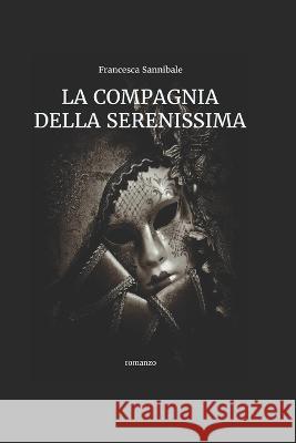 La Compagnia della Serenissima Francesca Sannibale, Francesca Sannibale 9781520127835 Independently Published