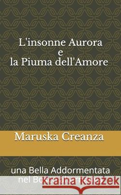 L'Insonne Aurora e la Piuma dell'Amore: Una bella Addormentata nel Bosco alternativa Maruska Creanza 9781520141725