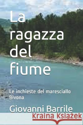 La Ragazza del Fiume: Le Inchieste del Maresciallo Bivona Giovanni Barrile 9781520143705 Independently Published