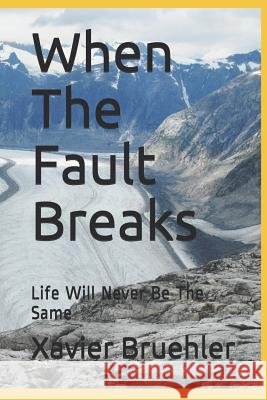 When The Fault Breaks: Life Will Never Be The Same Xavier Bruehler 9781520145280