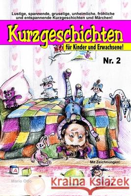 Kurzgeschichten für Kinder und Erwachsene Nr. 2: Lustige, spannende, gruselige, unheimliche, fröhliche und entspannende Kurzgeschichten und Märchen! Otto, Mario 9781520148694