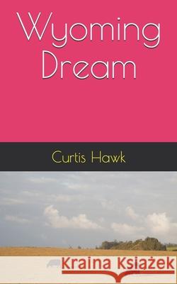 Wyoming Dream Curtis Hawk 9781520154428 Independently Published