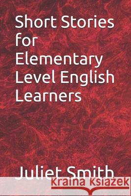 Short Stories for Elementary Level English Learners Juliet Smith 9781520155739