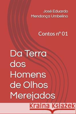 Da Terra dos Homens de Olhos Merejados: Contos Jos? Eduardo Mendon?a Umbelino 9781520165394