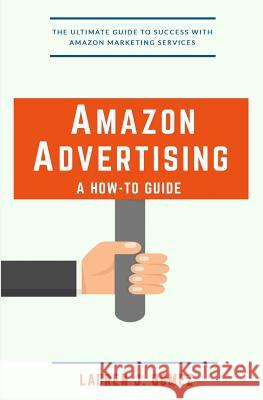 Amazon Advertising: a How-to Guide: Amazon Marketing Services Made Easy Lauren J. Gomez 9781520170749 Independently Published