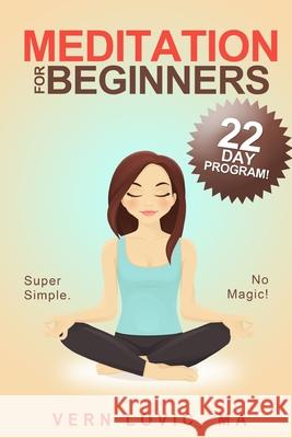 Meditation For Beginners: A 22 Day How To Meditate Course Vern Lovic, Laura Lindsay-Lovic 9781520175584 Independently Published