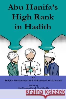 Abu Hanifa's High Rank in Hadith: Makaanat Al-Imaam Al-A'adzam Abi Hanifa Fi Al-Hadeeth Abdulfattah Ab Sadi Kose Muhammed Abd Al-Rasheed Al-No'maani 9781520175737 Independently Published