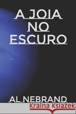 A Joia No Escuro Al Nebrand 9781520179308 Independently Published