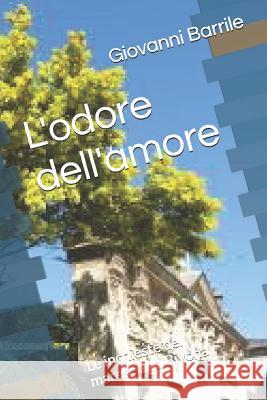 L'Odore Dell'amore: Le Inchieste del Maresciallo Bivona Giovanni Barrile 9781520185637 Independently Published