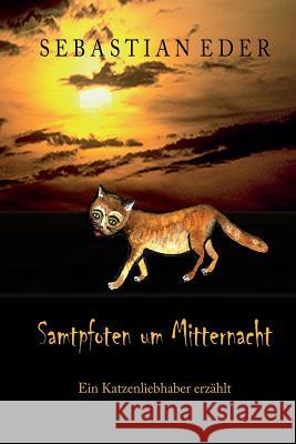 Samtpfoten Um Mitternacht: Ein Katzenliebhaber Erzählt Eder, Sebastian 9781520187341