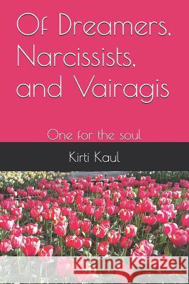 Of Dreamers, Narcissists, and Vairagis: One for the soul Kirti Kaul 9781520187709