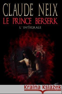 Le Prince Berserk: L'Int?grale Claude Neix 9781520188829 Independently Published