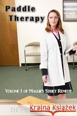 Paddle Therapy: Volume One of Maggie's Strict Remedy, a serial novel O'Neill, Devlin 9781520191171