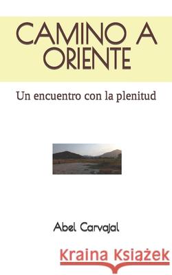 Camino a Oriente: Un encuentro con la plenitud Carvajal, Abel 9781520200583 Independently Published