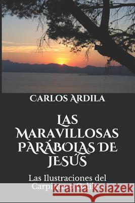 Las Maravillosas PARÁBOLAS DE JESÚS: Las Ilustraciones del Carpintero Galileo Ardila, Carlos 9781520201627 Independently Published