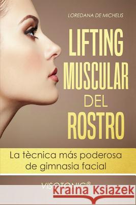 Visotonic(R) Lifting muscular del Rostro: La tecnica mas poderosa de gimnasia facial de Michelis, Loredana 9781520204956