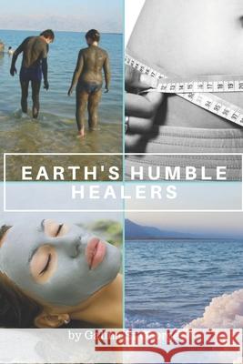 Earth's Humble Healers: Learn How to Use Salts, Muds & Clays for Better Health, Youth & Vitality. Plus 80 Health & Beauty Recipes. Galina S 9781520206905