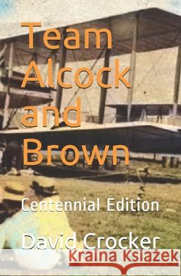 Team Alcock and Brown: Their Untold Story David Heber Crocker 9781520210735