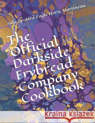 The Official Darkside Frybread Company Cookbook Julie Spotted Eagle Horse Martineau, Julie Martineau 9781520215587