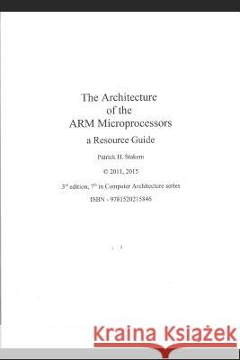 The Architecture of the Arm Microprocessors a Resource Guide Patrick Stakem 9781520215846 Independently Published