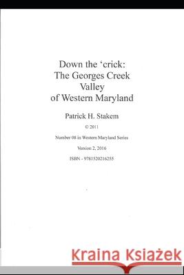 Down the 'crick: the Georges Creek Valley of Western Maryland Stakem, Patrick 9781520216225 Independently Published