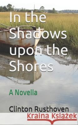 In the Shadows upon the Shores: A Novella Clinton Rusthoven 9781520218564