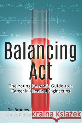 Balancing Act: The Young Person's Guide to a Career in Chemical Engineering Ridder, Bradley James 9781520220277 Independently Published