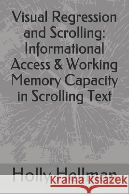 Visual Regression and Scrolling: Informational Access & Working Memory Capacity in Scrolling Text Holly Hellman 9781520223889