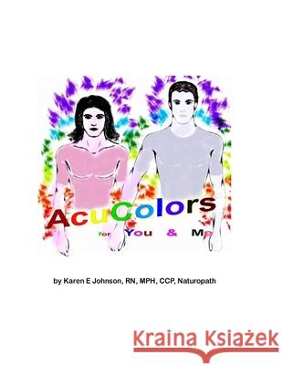 Acu Colors for You and Me: Color Healing on Acupuncture points Walter Johnson Karen Johnson 9781520225746