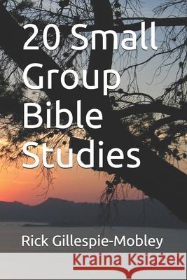 20 Small Group Bible Studies Rick Gillespie-Mobley 9781520226415 Independently Published