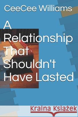 A Relationship That Shouldn't Have Lasted Ceecee Williams 9781520226521 Independently Published