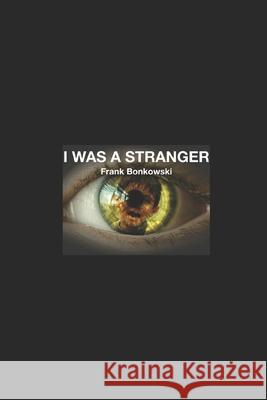 I Was a Stranger: The Refugee Crisis -- A Personal Experience Frank Bonkowski 9781520228167