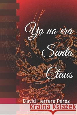 Yo no era Santa Claus Herrera Pérez, David 9781520234212