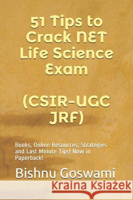 51 Tips to Crack NET Life Science Exam (CSIR-UGC JRF): Books, Online Resources, Strategies and Last Minute Tips! Bishnu Goswami 9781520246161