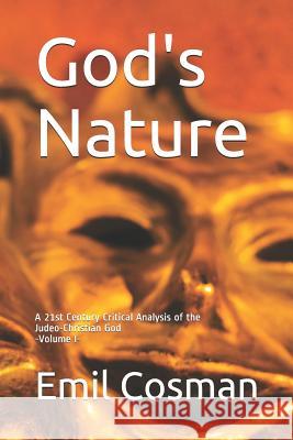 God's Nature: A 21st Century Critical Analysis of the Judeo-Christian God Emil Cosman 9781520248202 Independently Published