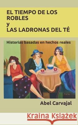 El Tiempo de Los Robles Y Las Ladronas del T Abel Carvajal 9781520248905 Independently Published