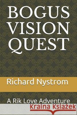 Bogus Vision Quest: A Rik Love Adventure Richard Stanford Nystro 9781520249636