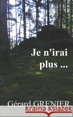 Je n'irai plus... Gérard Grenier 9781520253848