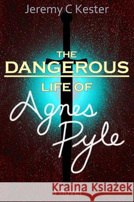 The Dangerous Life of Agnes Pyle Jeremy Kester 9781520263519