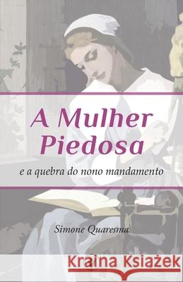 A Mulher Piedosa e a Quebra do Nono Mandamento Manoel Canuto Heraldo Almeida Ana Carolina Oliveira 9781520263533