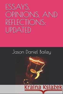 Essays, Opinions, and Reflections Jason Daniel Bailey 9781520272269 Independently Published